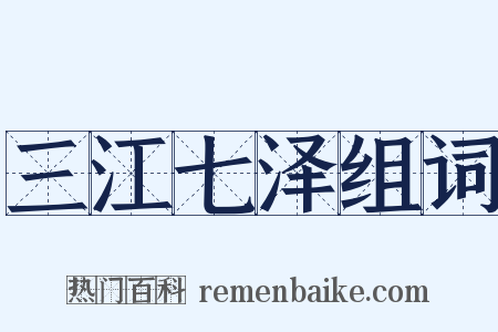 三江七泽组词是什么意思的图片